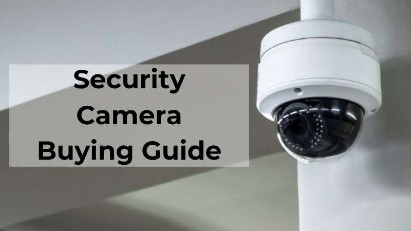 Security Camera Buying Guide and How to Choose